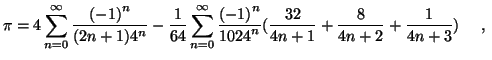 $\displaystyle \pi =
4 \sum_{n=0}^{\infty}{ \frac{{(-1)}^n}{(2n+1) {4}^n}} -
\fr...
...24}^n}
( \frac{32}{4n+1} + \frac{8}{4n+2} + \frac{1}{4n+3} } ) \quad \mbox{ , }$